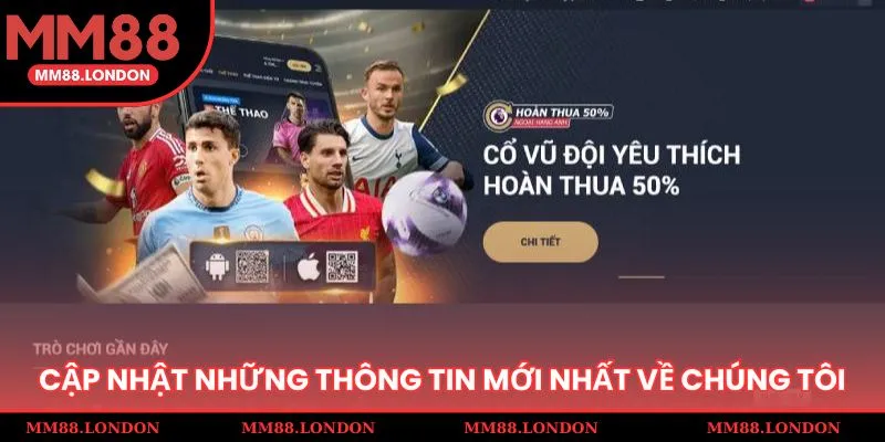 Cập nhật những thông tin mới nhất về chúng tôi MM88