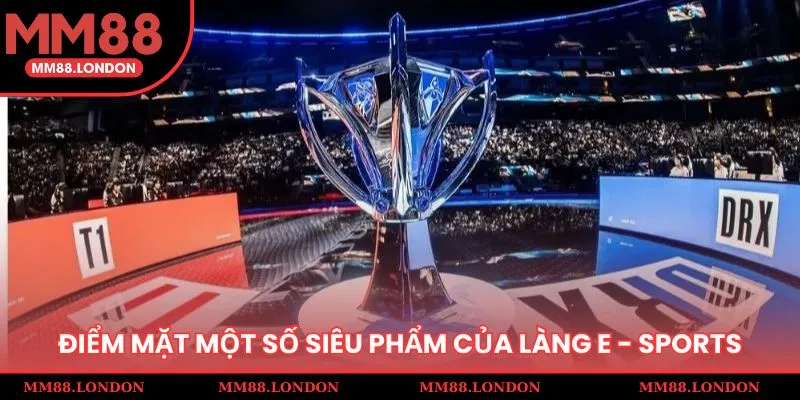 Điểm mặt một số siêu phẩm của làng E-Sports mm88.com 