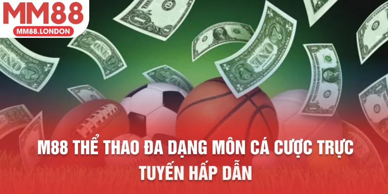 M88 đa dạng môn cá cược trực tuyến hấp dẫn