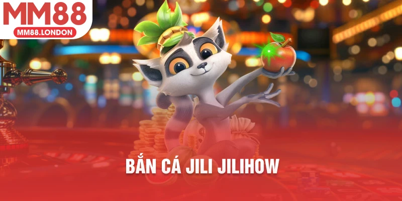 Bắn cá Jili Jilihow